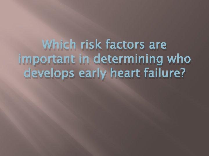 Which risk factors are important in determining who develops early heart failure? 