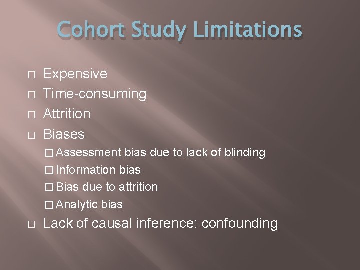 Cohort Study Limitations � � Expensive Time-consuming Attrition Biases � Assessment bias due to