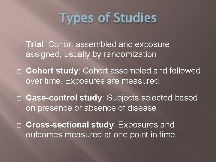 Types of Studies � Trial: Cohort assembled and exposure assigned, usually by randomization �