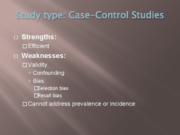 Study type: Case-Control Studies � Strengths: � Efficient � Weaknesses: � Validity Confounding Bias: