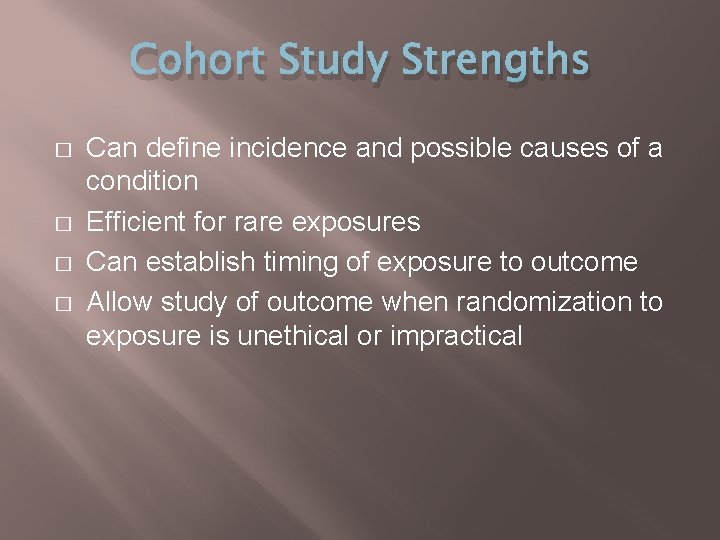 Cohort Study Strengths � � Can define incidence and possible causes of a condition