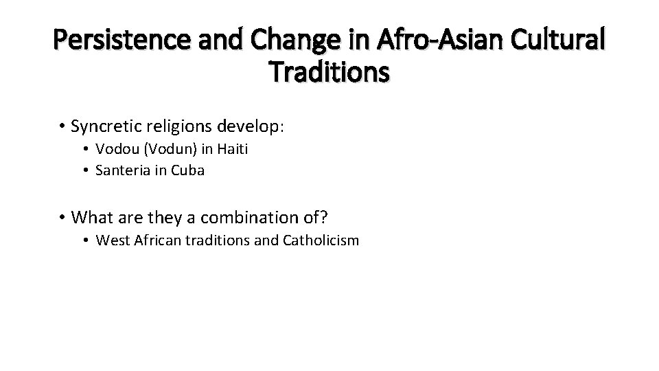 Persistence and Change in Afro-Asian Cultural Traditions • Syncretic religions develop: • Vodou (Vodun)