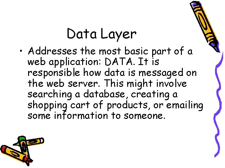 Data Layer • Addresses the most basic part of a web application: DATA. It