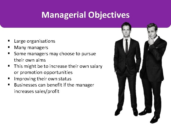 Managerial Objectives § Large organisations § Many managers § Some managers may choose to