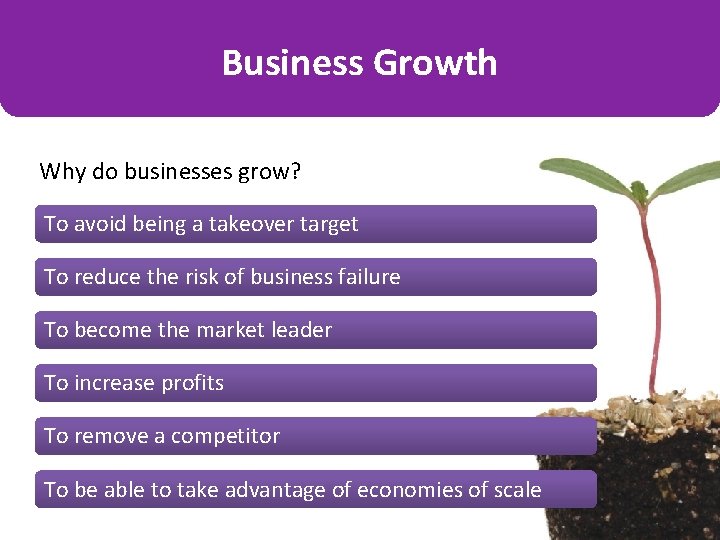 Business Growth Why do businesses grow? To avoid being a takeover target To reduce