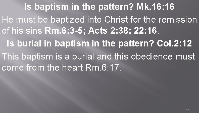 Is baptism in the pattern? Mk. 16: 16 He must be baptized into Christ