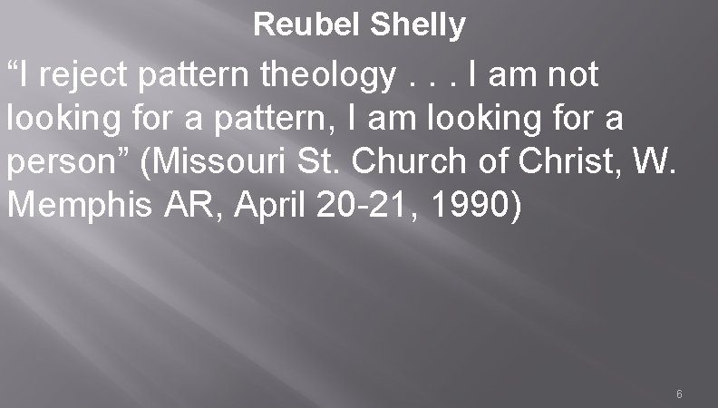 Reubel Shelly “I reject pattern theology. . . I am not looking for a