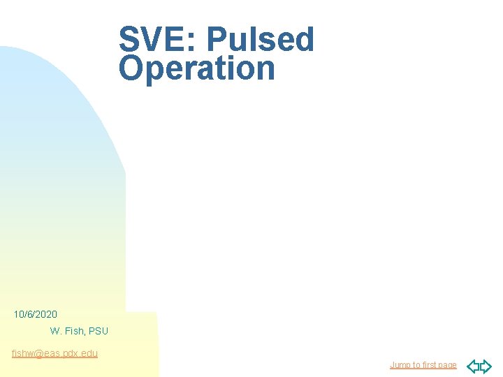 SVE: Pulsed Operation 10/6/2020 W. Fish, PSU fishw@eas. pdx. edu Jump to first page