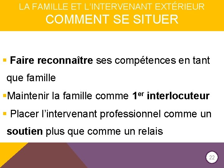 LA FAMILLE ET L’INTERVENANT EXTÉRIEUR COMMENT SE SITUER § Faire reconnaître ses compétences en