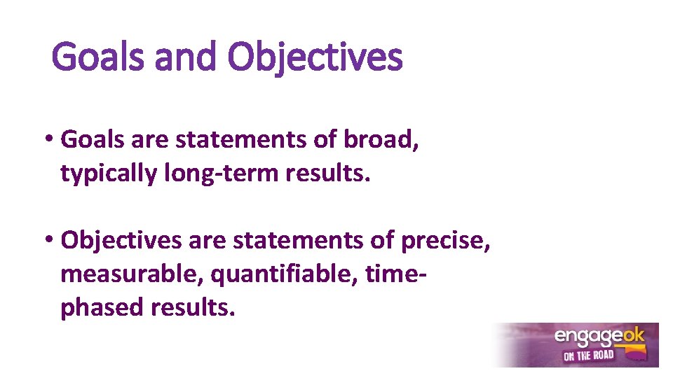 Goals and Objectives • Goals are statements of broad, typically long-term results. • Objectives