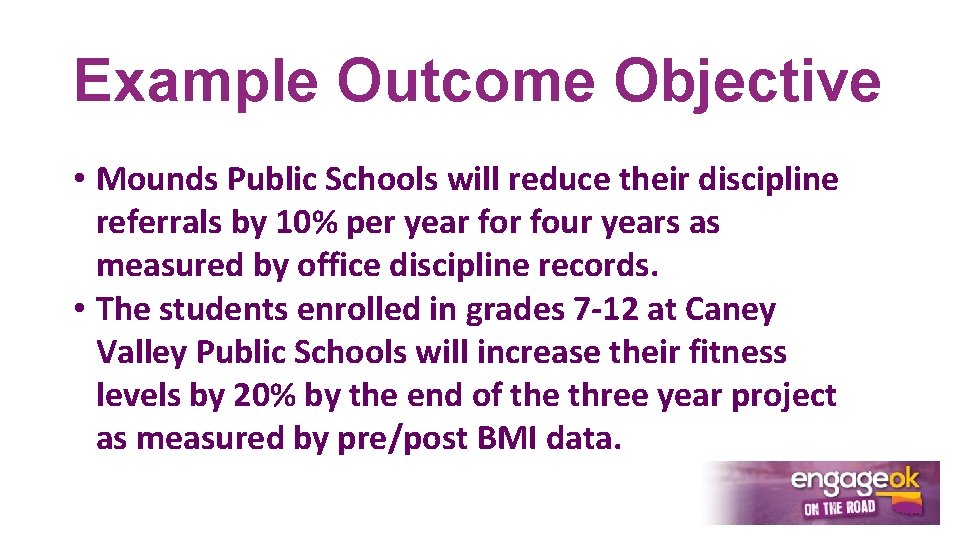 Example Outcome Objective • Mounds Public Schools will reduce their discipline referrals by 10%