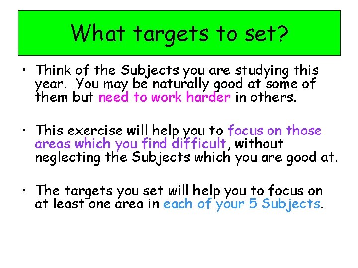 What targets to set? • Think of the Subjects you are studying this year.