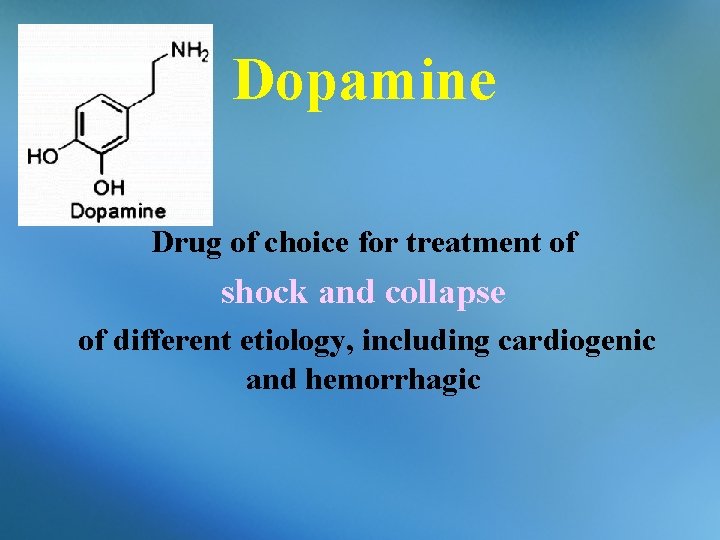 Dopamine Drug of choice for treatment of shock and collapse of different etiology, including