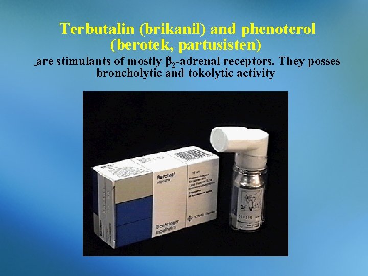Terbutalin (brikanil) and phenoterol (berotek, partusisten) are stimulants of mostly 2 -adrenal receptors. They