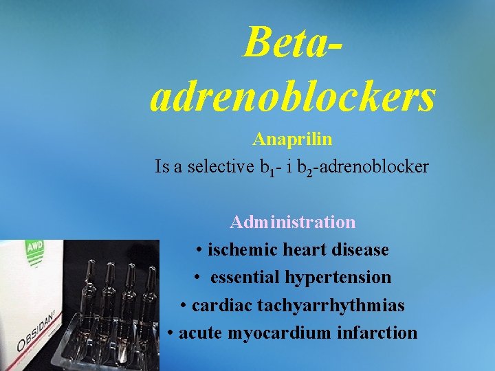 Betaadrenoblockers Anaprilin Is a selective b 1 - і b 2 -adrenoblocker Administration •