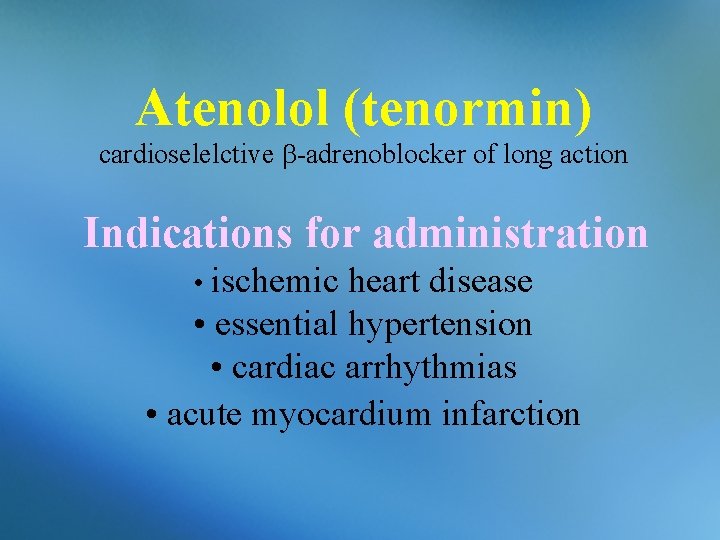 Atenolol (tenormin) cardioselelctive -adrenoblocker of long action Indications for administration • ischemic heart disease