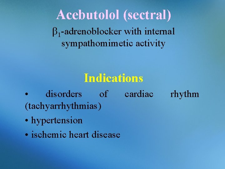 Acebutolol (sectral) 1 -adrenoblocker with internal sympathomimetic activity Indications • disorders of cardiac (tachyarrhythmias)