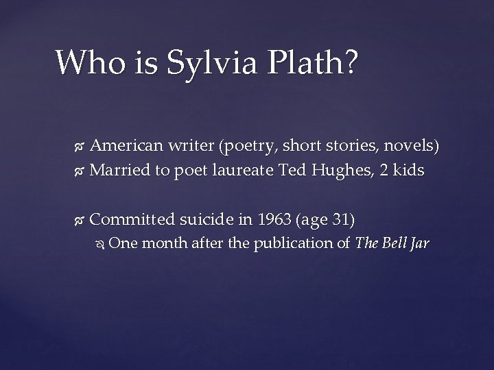 Who is Sylvia Plath? American writer (poetry, short stories, novels) Married to poet laureate