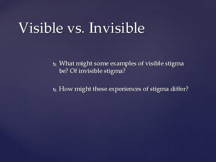 Visible vs. Invisible What might some examples of visible stigma be? Of invisible stigma?