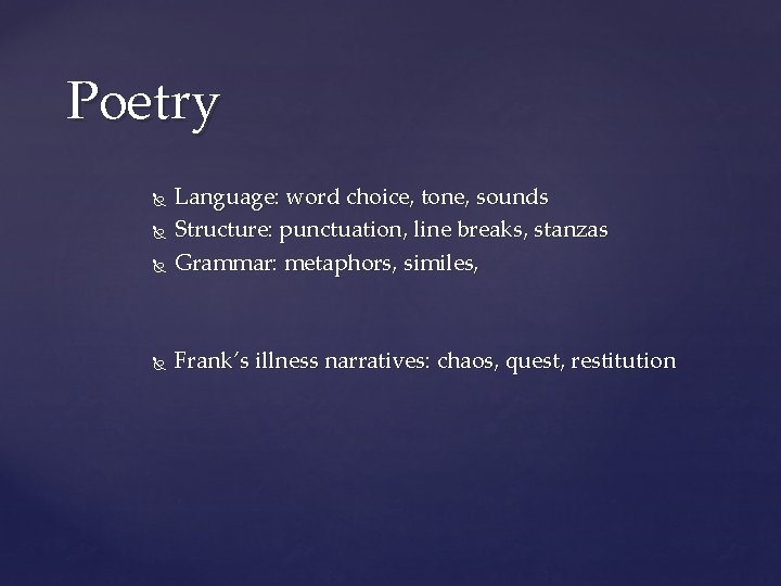 Poetry Language: word choice, tone, sounds Structure: punctuation, line breaks, stanzas Grammar: metaphors, similes,