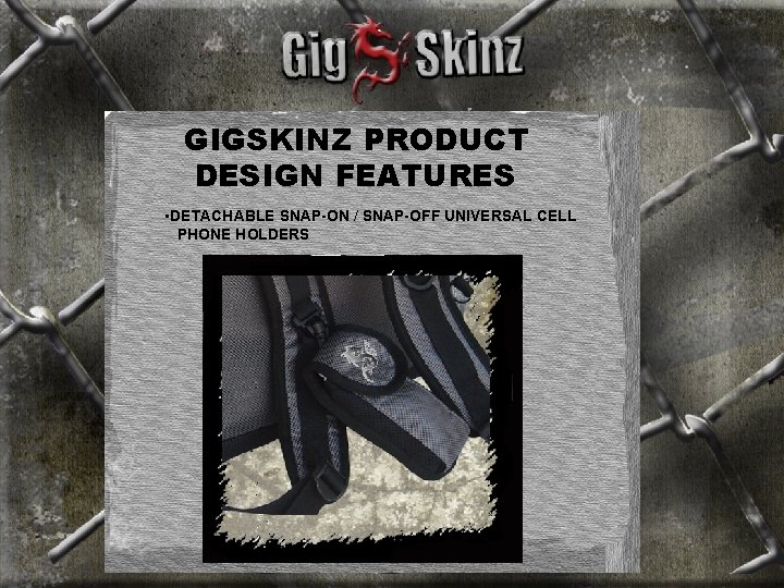 GIGSKINZ PRODUCT DESIGN FEATURES • DETACHABLE SNAP-ON / SNAP-OFF UNIVERSAL CELL PHONE HOLDERS 