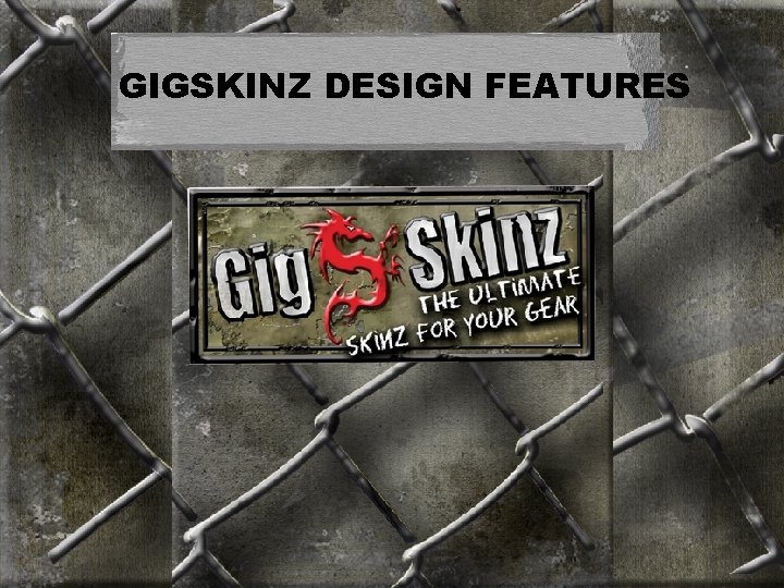 GIGSKINZ DESIGN FEATURES 