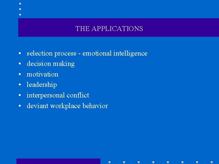 THE APPLICATIONS • • • selection process - emotional intelligence decision making motivation leadership