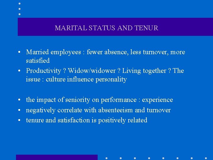 MARITAL STATUS AND TENUR • Married employees : fewer absence, less turnover, more satisfied