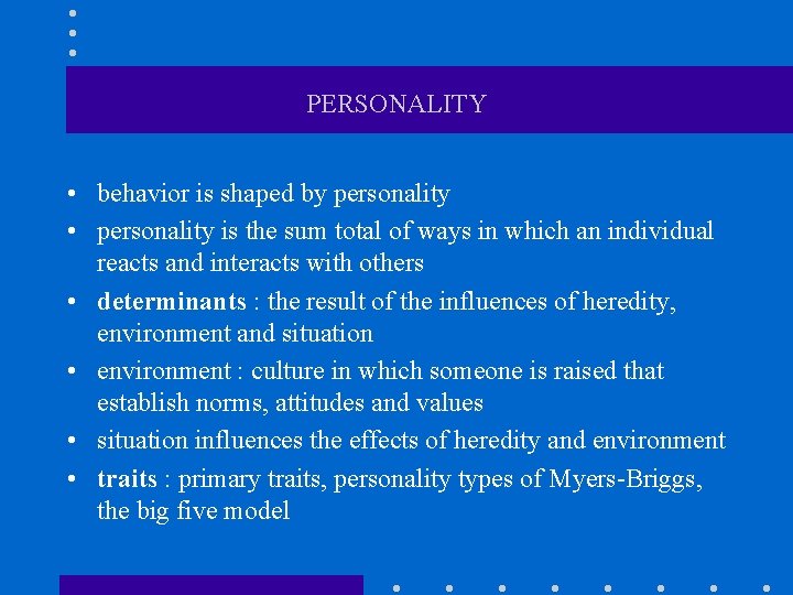 PERSONALITY • behavior is shaped by personality • personality is the sum total of