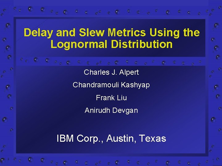 Delay and Slew Metrics Using the Lognormal Distribution Charles J. Alpert Chandramouli Kashyap Frank