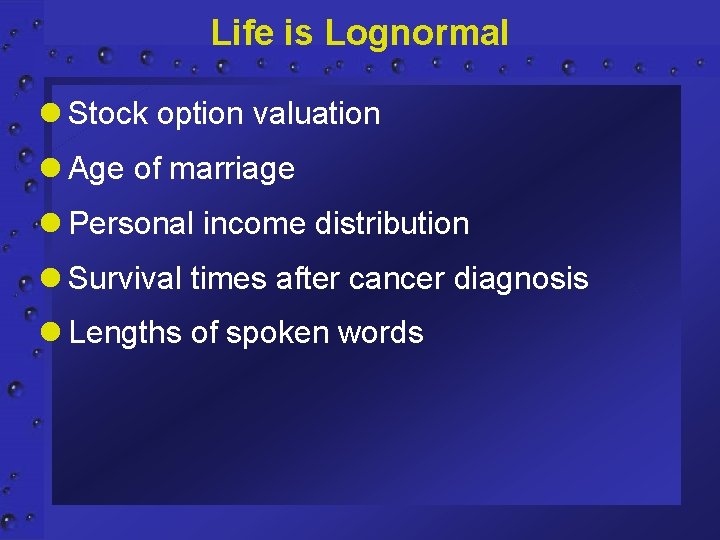 Life is Lognormal l Stock option valuation l Age of marriage l Personal income