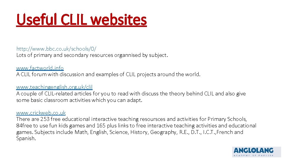 Useful CLIL websites http: //www. bbc. co. uk/schools/0/ Lots of primary and secondary resources