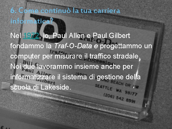 6. Come continuò la tua carriera informatica? Nel 1972, io, Paul Allen e Paul