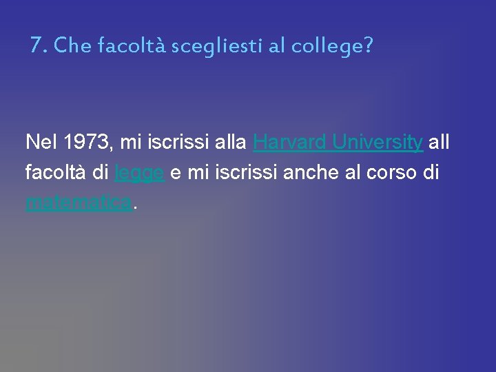 7. Che facoltà scegliesti al college? Nel 1973, mi iscrissi alla Harvard University all