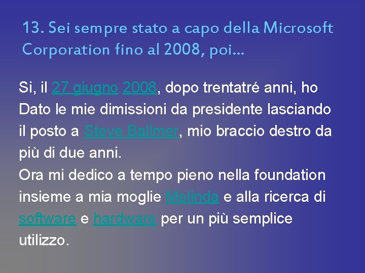 13. Sei sempre stato a capo della Microsoft Corporation fino al 2008, poi… Si,