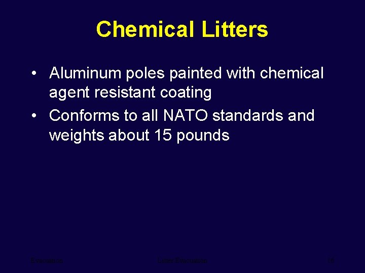 Chemical Litters • Aluminum poles painted with chemical agent resistant coating • Conforms to