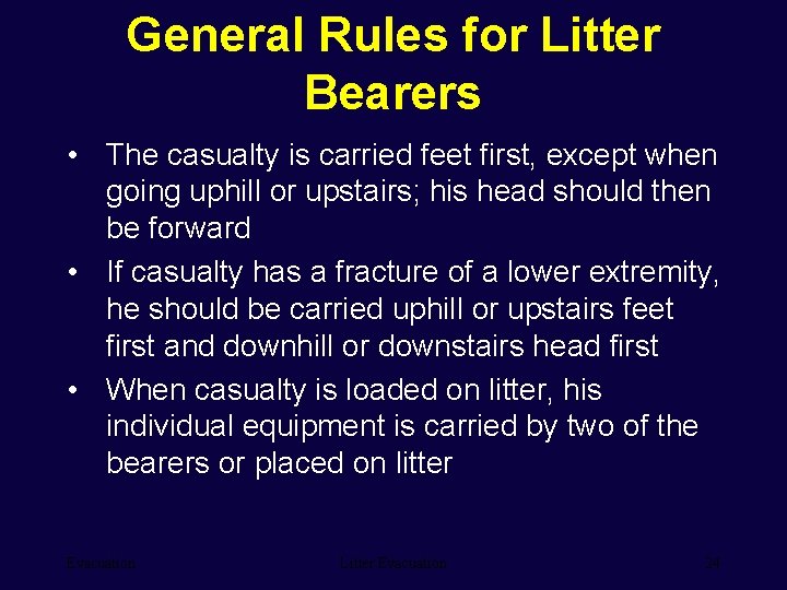 General Rules for Litter Bearers • The casualty is carried feet first, except when