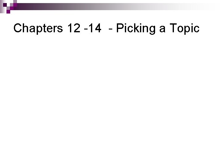 Chapters 12 -14 - Picking a Topic 