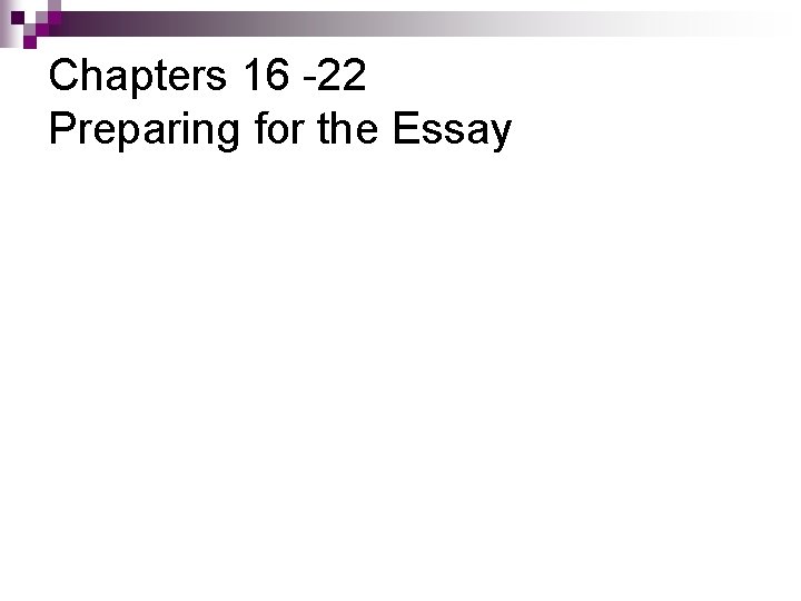 Chapters 16 -22 Preparing for the Essay 