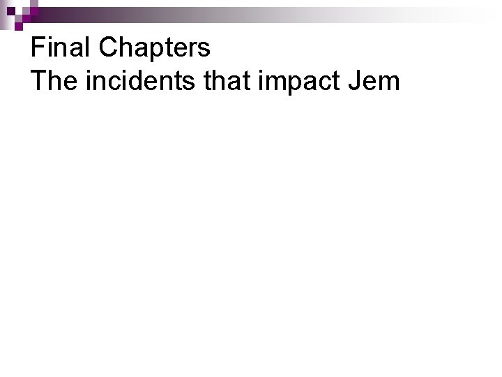 Final Chapters The incidents that impact Jem 