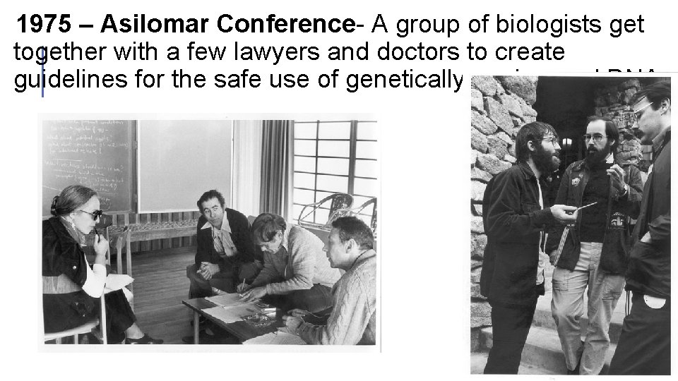  1975 – Asilomar Conference- A group of biologists get together with a few