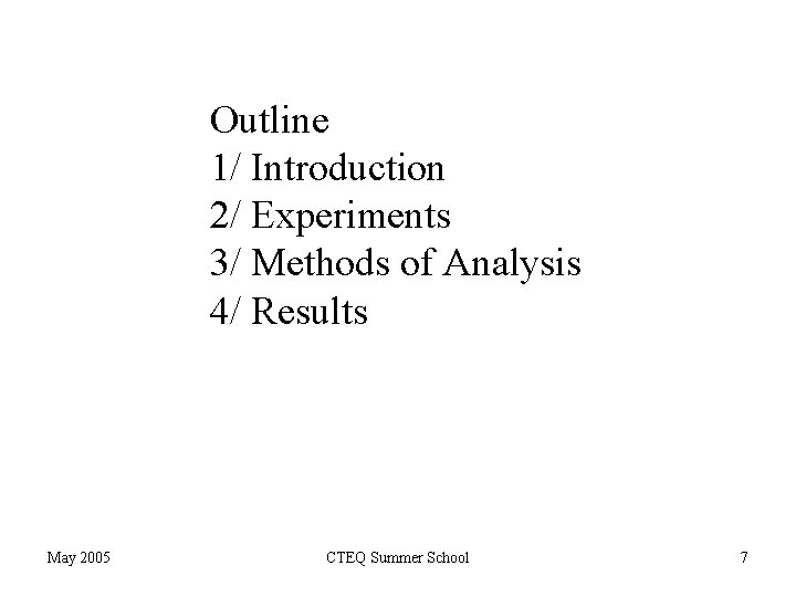 Outline 1/ Introduction 2/ Experiments 3/ Methods of Analysis 4/ Results May 2005 CTEQ