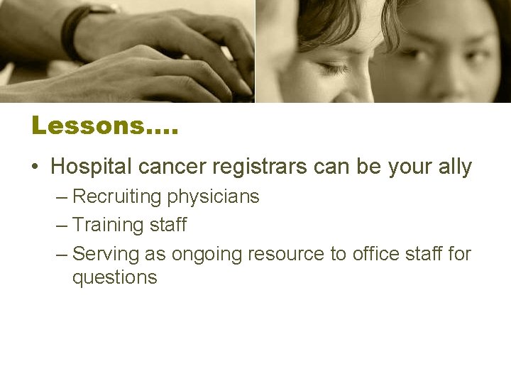 Lessons…. • Hospital cancer registrars can be your ally – Recruiting physicians – Training