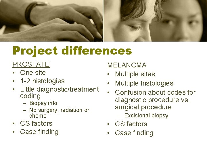 Project differences PROSTATE • One site • 1 -2 histologies • Little diagnostic/treatment coding