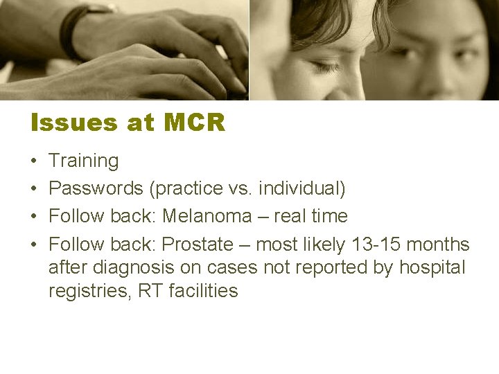 Issues at MCR • • Training Passwords (practice vs. individual) Follow back: Melanoma –