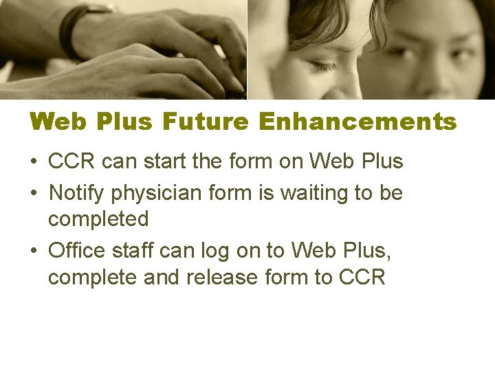 Web Plus Future Enhancements • CCR can start the form on Web Plus •