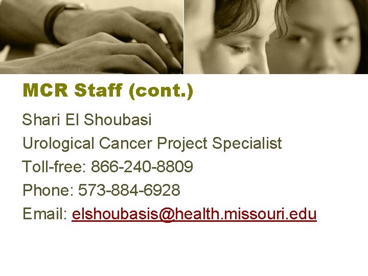 MCR Staff (cont. ) Shari El Shoubasi Urological Cancer Project Specialist Toll-free: 866 -240