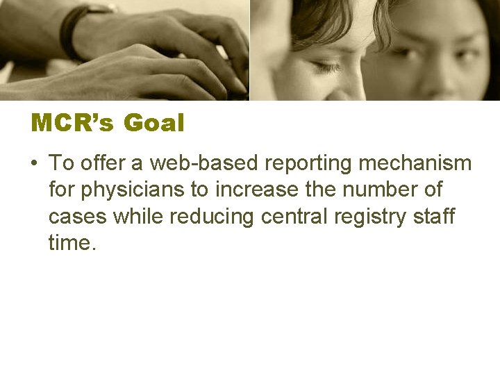 MCR’s Goal • To offer a web-based reporting mechanism for physicians to increase the