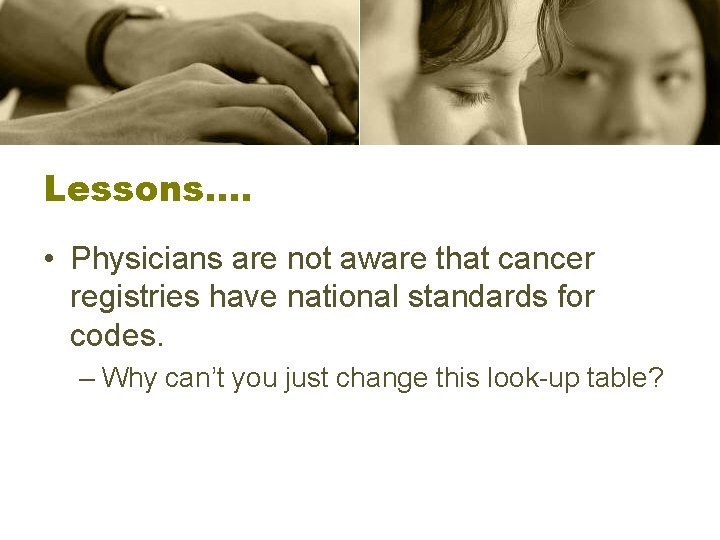 Lessons…. • Physicians are not aware that cancer registries have national standards for codes.