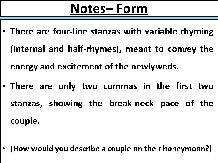 Notes– Form • There are four-line stanzas with variable rhyming (internal and half-rhymes), meant